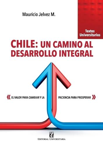 Chile: un camino al desarrollo integral: el valor para cambiar y la paciencia para prosperar