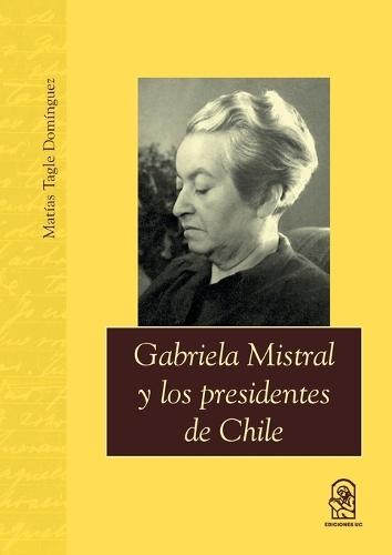Gabriela Mistral y los presidentes de Chile