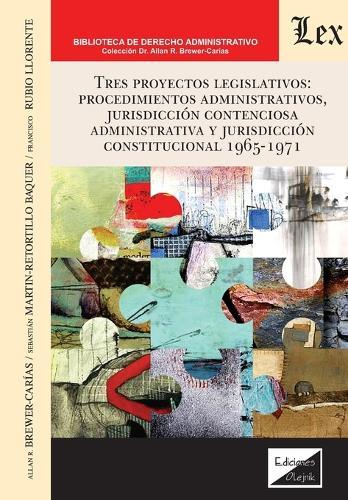 Tres proyectos legislativos: procedimientosadministrativos, jurisdicción contenciosa administrativa y jurisdicción constitucional 1965-1971