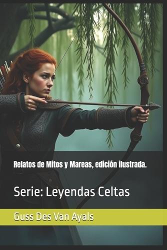 Relatos de Mitos y Mareas, edición ilustrada.: Serie: Leyendas Celtas