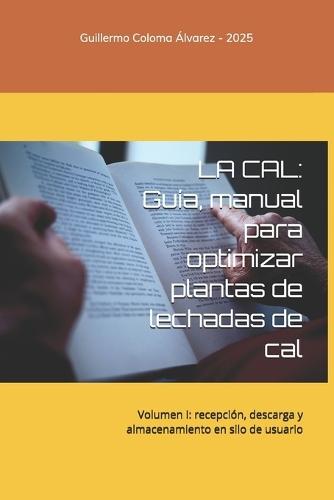 La Cal: Guía, manual para optimizar plantas de lechadas de cal: Volumen I: recepción, descarga y almacenamiento en silo de usuario
