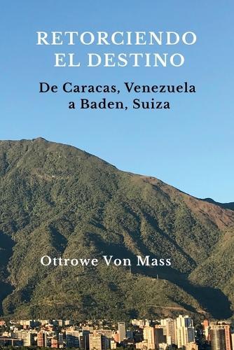 Retorciendo el destino: De Caracas, Venezuela, a Baden, Suiza