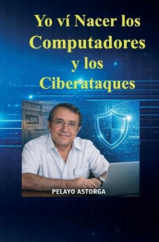 Yo VÍ Nacer Los Computadores Y También Los Ciber Ataques