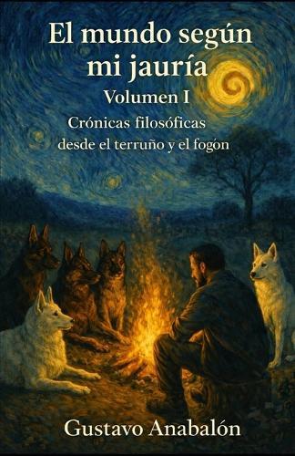 El Mundo Según mi Jauría: Crónicas filosóficas desde el terruño, el fogón y la mirada de cinco perros