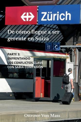 De cómo llegué a ser gerente en Suiza - Parte 3: Enfrentando los conflictos clave con sabia compasión
