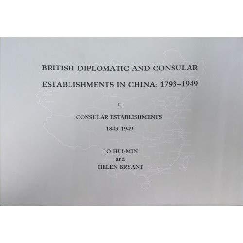 British Diplomatic and Consular Establishments in China: 1793 -1949