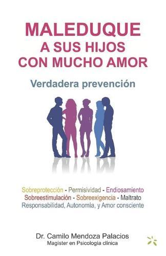 Maleduque a Sus Hijos Con Mucho Amor: Verdadera prevencion