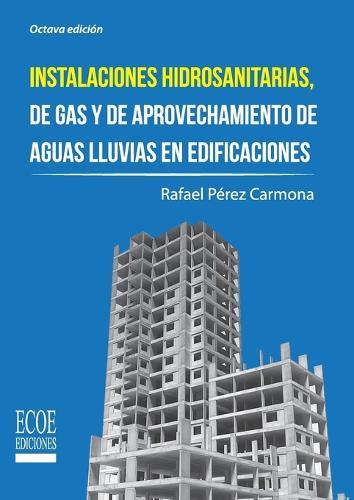 Instalaciones hidrosanitarias, de gas y de aprovechamiento de aguas lluvias en edificaciones - 8va edición