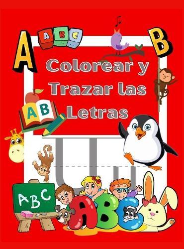 Colorea y Traza las Letras: Libro de Actividades para Colorear y Aprender Kindergarten y ninos de 3 a 5 anos
