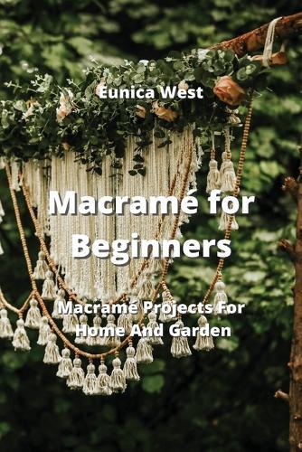 Macramé for Beginners: Macramé Projects For Home And Garden