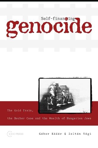 Self-Financing Genocide: The Gold Train, the Becher Case and the Wealth of Hungarian Jews