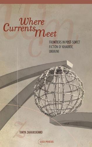 Where Currents Meet: Frontiers of Memory in Post-Soviet Fiction of Kharkiv, Ukraine