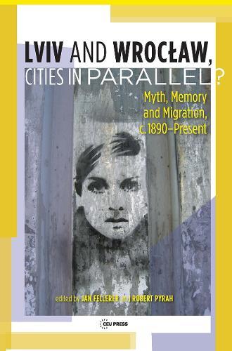 Lviv – Wroclaw, Cities in Parallel?: Myth, Memory and Migration, c. 1890-Present