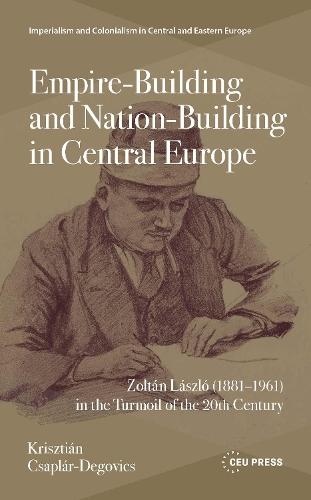 Empire-Building and Nation-Building in Central Europe: Zoltán László (1881–1961) in the Turmoil of the 20th Century