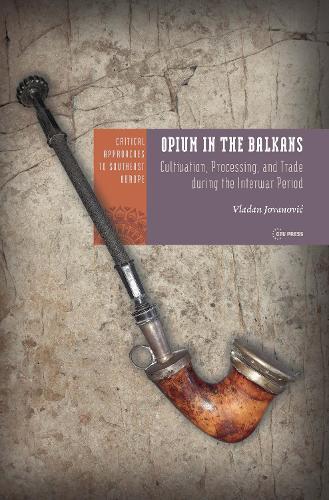 Opium in the Balkans: Cultivation, Processing, and Trade during the Interwar Period