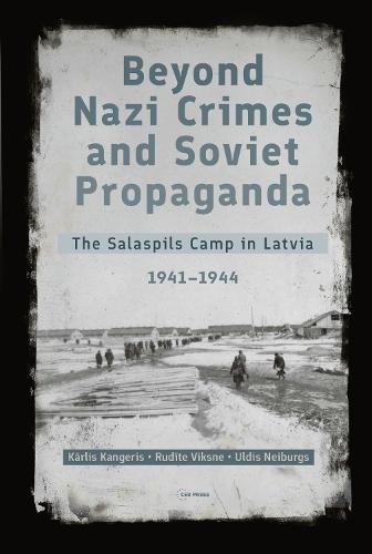 Beyond Nazi Crimes and Soviet Propaganda: The Salaspils Camp in Latvia, 1941-1944