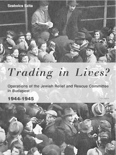 Trading in Lives?: Operations of the Jewish Relief and Rescue Committee in Budapest, 1944-1945