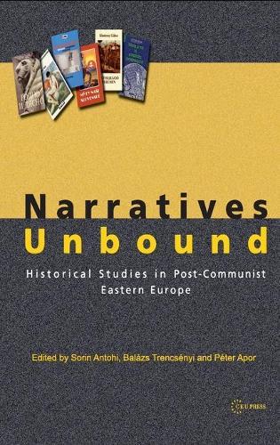 Narratives Unbound: Historical studies in post-communist Eastern Europe