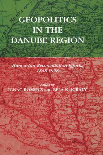 Geopolitics in the Danube Region: Hungarian Reconciliation Efforts, 1848-1998