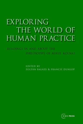 Exploring the World of Human Practice: Readings in and about the Philosophy of Aurel Kolnai