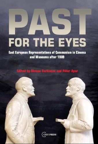 Past for the Eyes: East European Representations of Communism in Cinema and Museums After 1989