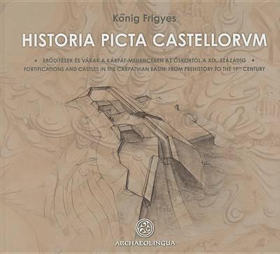 Historia Picta Castellorum: Fortifications and Castles in the Carpathian Basin, from Prehistory to the 19th Century