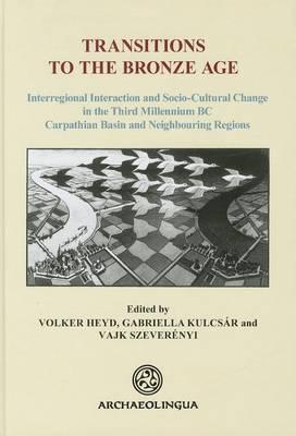 Transitions to the Bronze Age. Interregional Interaction and Socio-Cultural Change in the Third Millennium BC Carpathian Basin and Neighbouring Regions