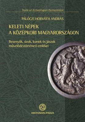 Keleti Népek a Középkori Magyarországon (Peoples of Eastern Origin in Medieval Hungary): Beseny&#337;k, Úzok, Kunok És Jászok M&#369;vel&#337;déstörténeti Emlékei (the Cultural Heritage of Pechenegs, Uzes, Cumans and the Jász)