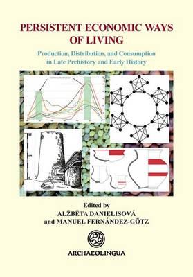 Persistent Economic Ways of Living: Production, Distribution, and Consumption in Late Prehistory and Early History