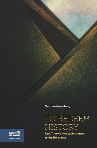 To Redeem History: Real-Time Orthodox Responses to the Holocaust