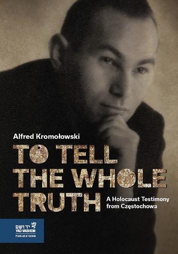 To Tell the Whole Truth: A Holocaust Testimony from Częstochowa