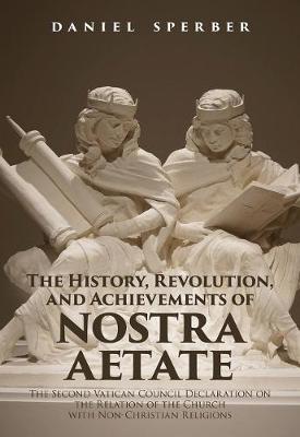 The History, Revolution, and Achievements of Nostra Aetate: The Declaration on the Relations of the Catholic Church to Non-Christian Religions of the Second Vatican Council