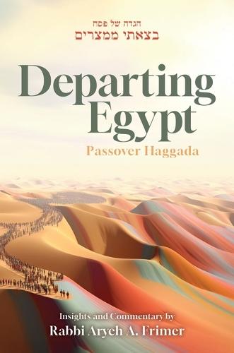 Departing Egypt Passover Haggadah: Insights and Commentary by Rabbi Aryeh A. Frimer