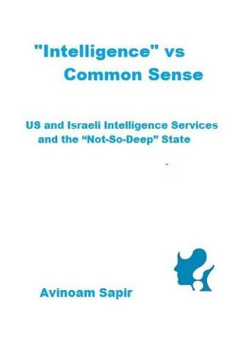 Intelligence  vs. Common Sense: US and Israeli Intelligence Services and the  Not-So-Deep  State