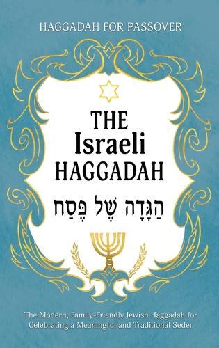 Haggadah for Passover - The Israeli Haggadah: The Modern, Family-Friendly Jewish Haggadah for Celebrating a Meaningful and Traditional Seder