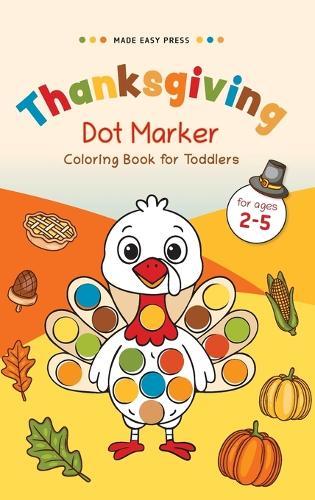 Thanksgiving Dot Marker Coloring Book for Toddlers: Fun Holiday Activity for Little Hands - Cute Turkeys, Pumpkins & Pilgrims to Color and Enjoy