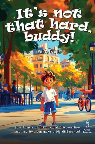 It's not that hard, buddy!: Tommy is a curious kid who loves exploring the city. Along the way, he teaches others how to behave and make their surroundings better!