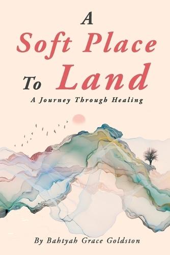 A Soft Place To Land: A Journey Through Healing