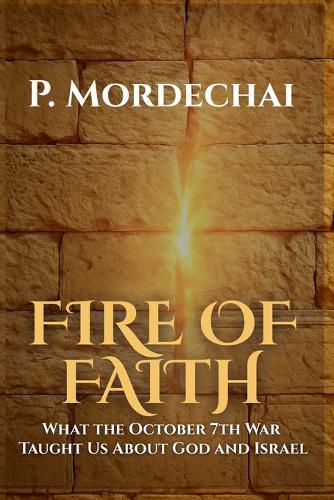 Fire of Faith: What the October 7th War Taught Us About God and Israel