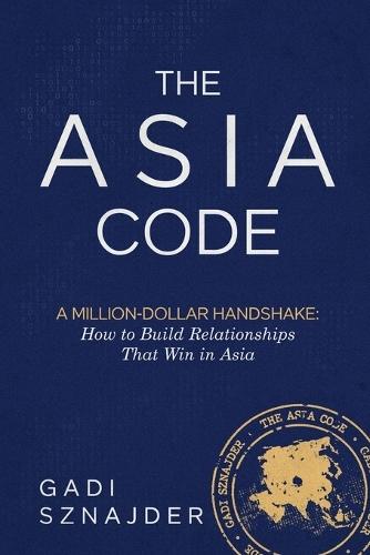 The Asia Code: A Million-Dollar Handshake: How to Build Relationships that Win in Asia