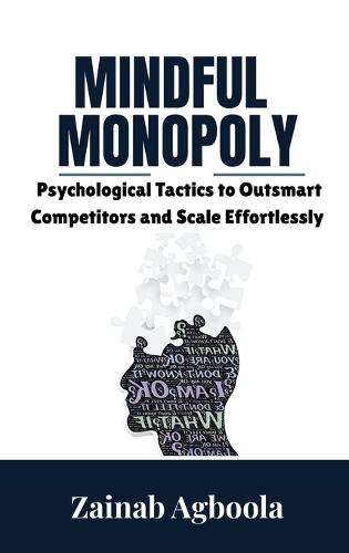 Mindful Monopoly: Psychological Tactics to Outsmart Competitors and Scale Effortlessly