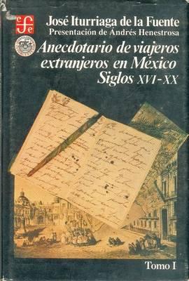 Anecdotario de Viajeros Extranjeros en Mexico: Siglos XVI-XX, I