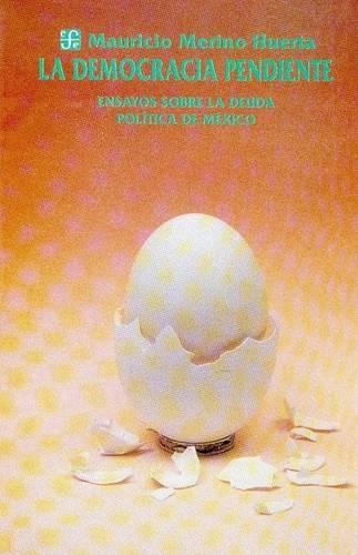 La Democracia Pendiente: Ensayos Sobre La Deuda Politica de Mexico