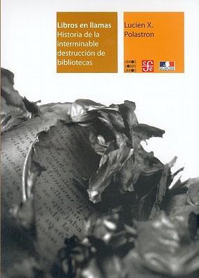 Libros En Llamas. Historia de La Interminable Destruccion de Bibliotecas
