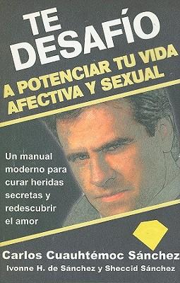 Te Desafio A Potenciar Tu Vida Afectiva y Sexual: Un Manual Moderno Para Curar Heridas Secretas y Redescubrir el Amor