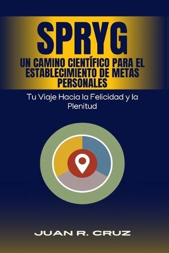 SPRYG- Un Camino Científico para el Establecimiento de Metas Personales: Tu viaje hacia la felicidad y la plenitud