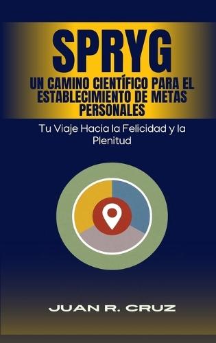 SPRYG- Un Camino Científico para el Establecimiento de Metas Personales: Tu viaje hacia la felicidad y la plenitud