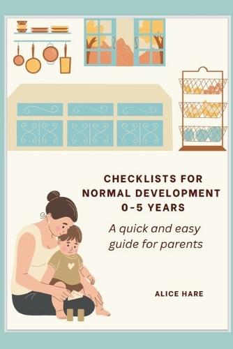 Checklist for Normal Development 0-5 years: A Quick and Easy Guide for Parents.