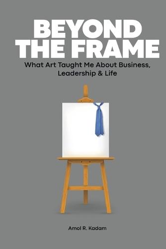 Beyond the Frame: What Art Taught Me About Business, Leadership & Life
