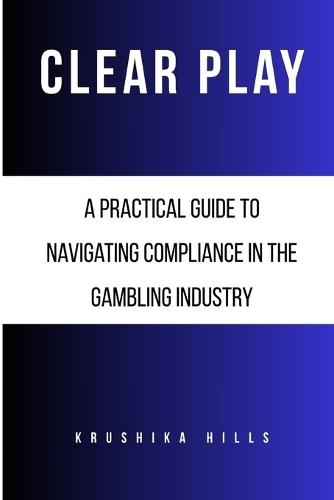 Clear Play: A Practical Guide to Navigating Compliance in the Gambling Industry